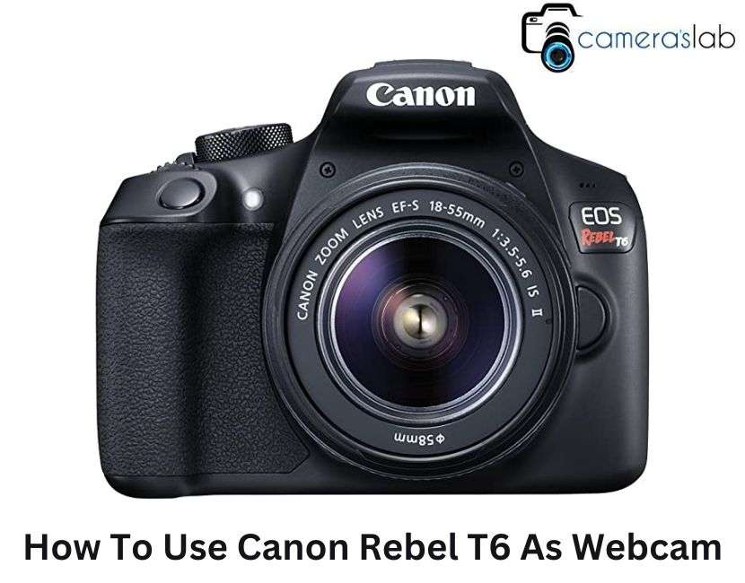 How To Use Canon Rebel T6 As Webcam